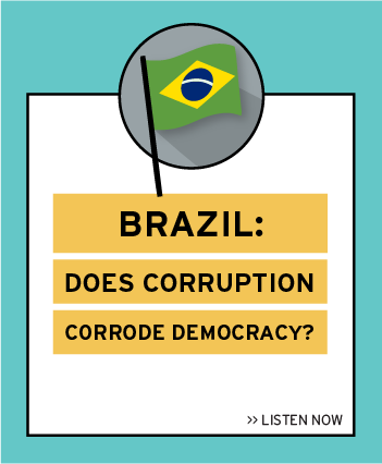 Listen now to the latest episode: Brazil: Does Corruption Corrode Democracy?