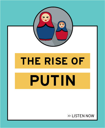 Listen now to the latest episode: The Rise of Putin