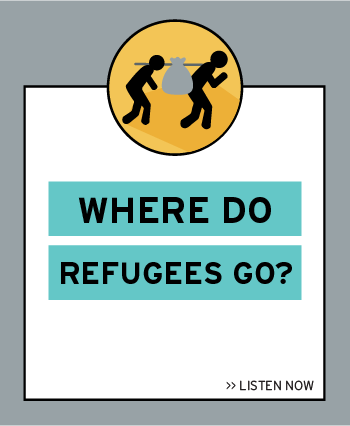 Listen now to the latest episode: Where Do Refugees Go?