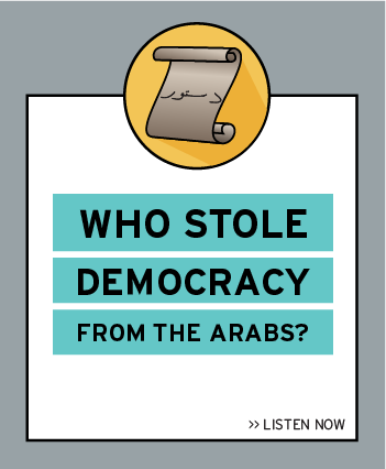 Listen now to the latest episode: Who Stole Democracy from the Arabs?