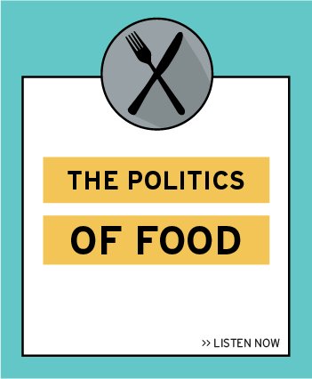 Listen now to the latest episode: The Politics of Food