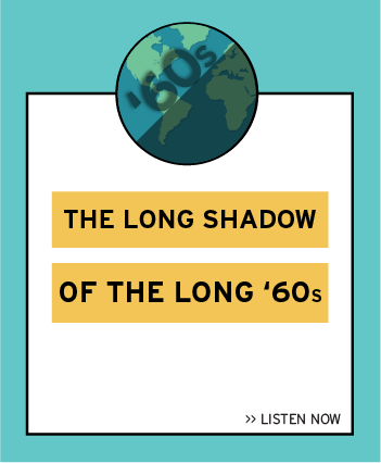 Listen now to the latest episode: The Long Shadow of the Long '60s