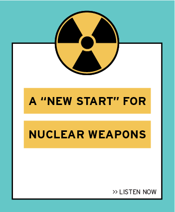 Listen now to the latest episode: A "New START" for Nuclear Weapons