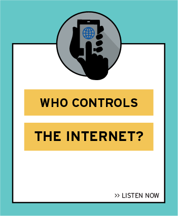 Listen now to the latest episode: Who Controls the Internet?