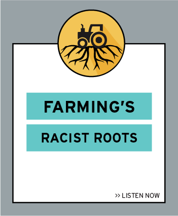 Listen now to the latest episode: Farming's Racist Roots