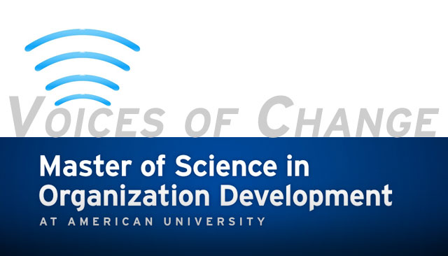 Voices of Change. Masters of Science in Organizational Development at American University.